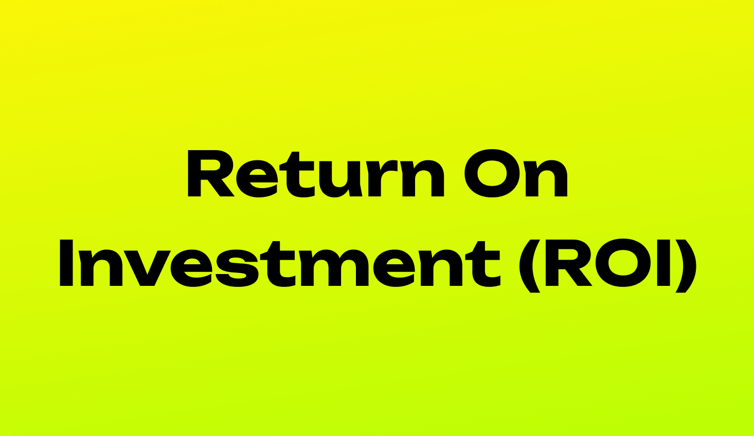 Return On Investment (ROI)